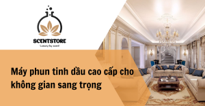 Máy phun tinh dầu cao cấp, tạo hương không gian